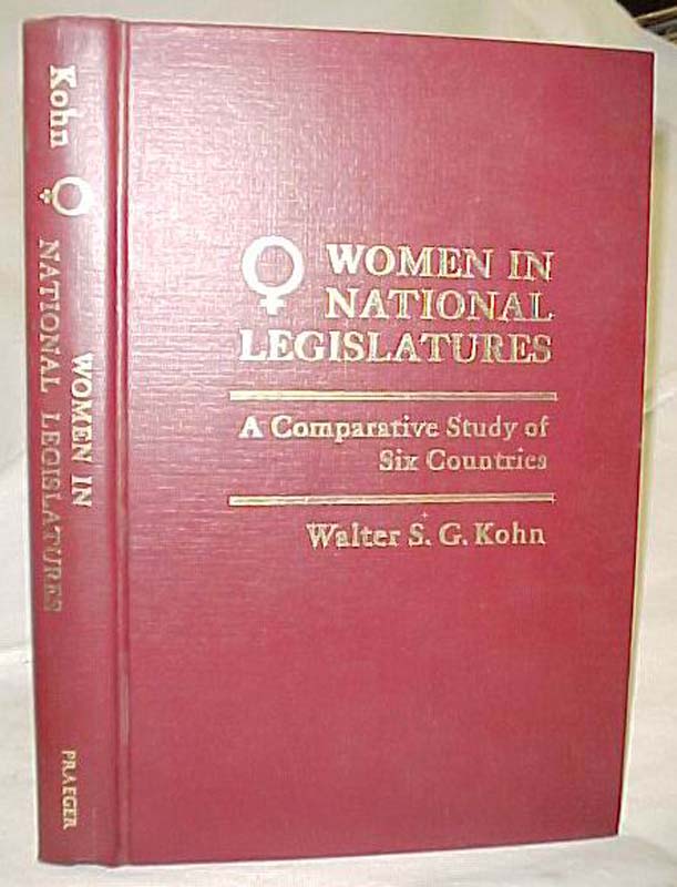 Kohn, Walter S.G: WOMEN IN NATIONAL LEGISLATURES A Comparitive Study of Six C...