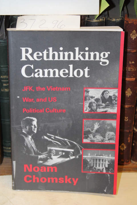 Chomsky, Noam: Rethinking Camelot: JFK, the Vietnam War, and US Political Cul...