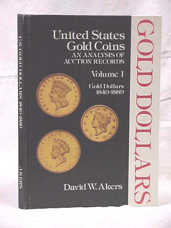 Akers, David W.: Gold Dollars, 1849-1889 United States Gold Coins: An Analysi...