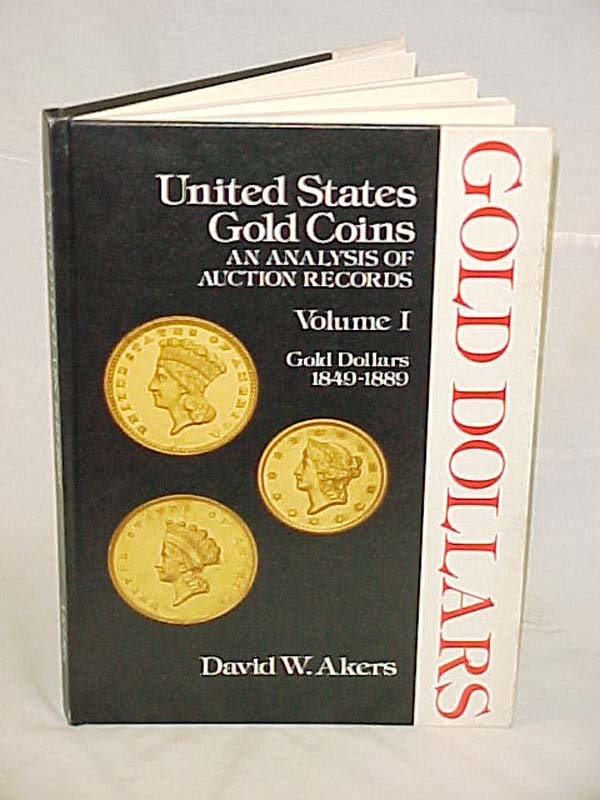 Akers, David W.: Gold Dollars, 1849-1889 United States Gold Coins: An Analysi...