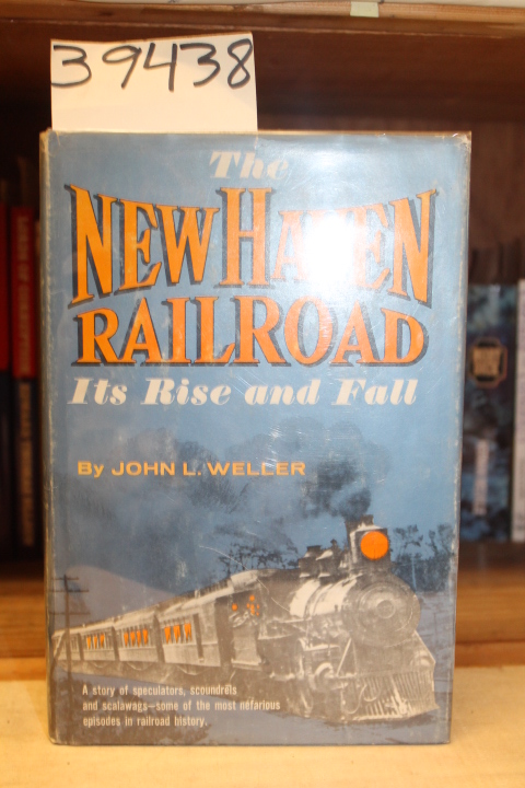 Weller, John L.: The New Haven Railroad: Its Rise And Fall