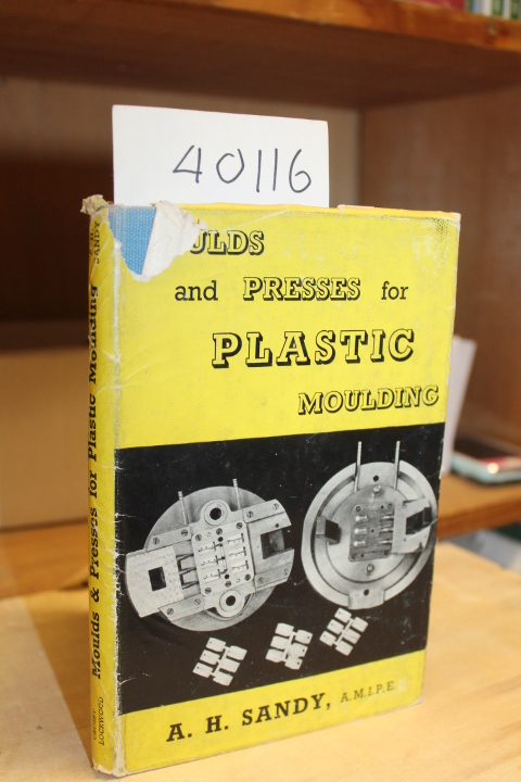 Sandy, A. H.: Moulds and Presses for Plastic