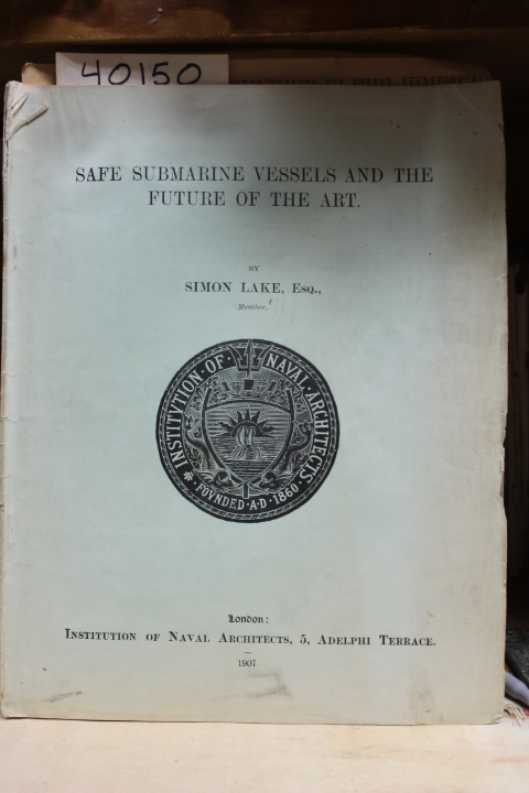 Lake, Simon, Esq.: Safe Submarine Vessels and the Future of the Art