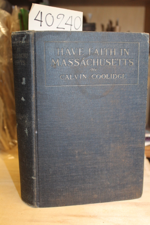 Coolidge, Calvin: Have Faith in Massachusetts: A Collection of Speeches and M...