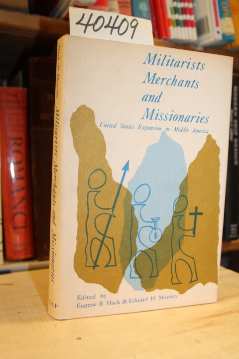 Huck, Eugene R. and Moseley, Edward ...: Militarists, Merchants and Missionar...
