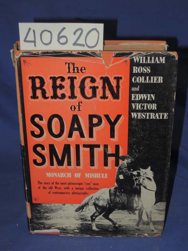 Collier, William Ross and Westrate, ...: The Reign of Soapy Smith; Monarch of...