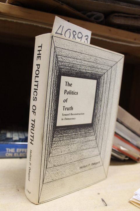 Odegard, Holtan P: The politics of truth: toward reconstruction in democracy,