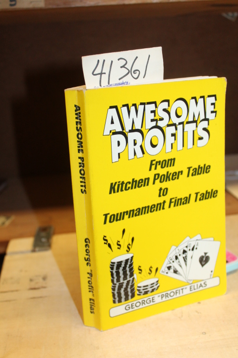 Elias, George: Awesome Profits: From Kitchen Poker Table to Tournament Final ...