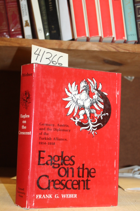 Weber, Frank G: Eagles on the Crescent;: Germany, Austria, and the Diplomacy ...