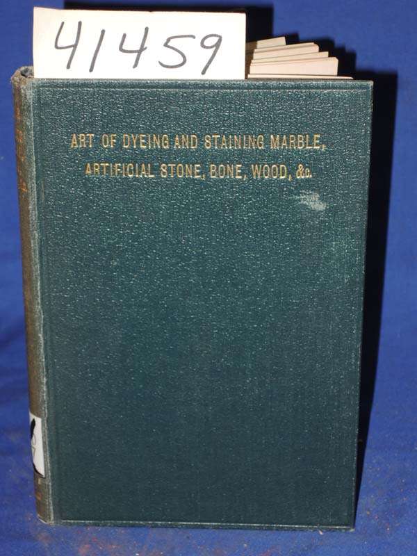 Soxhlet, D. H.: Art of Dyeing And Staining Marble, Artificial Stone, Bone, Wo...