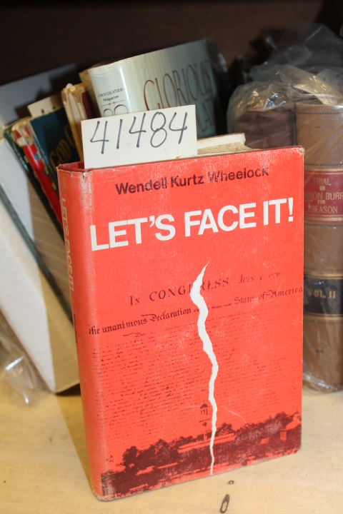 Wheelock, Wendell Kurtz: Let's Face It! A Critical Study Of The United States...
