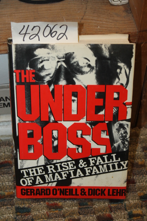 O'neill, Gerald and Lehr, Dick: The Underboss: The Rise and Fall of a Mafia F...