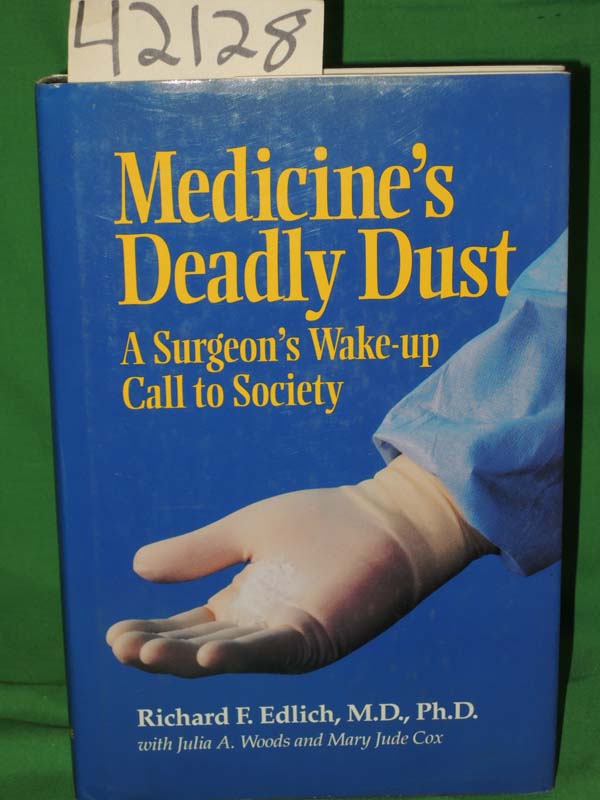 Edlich, Richard F. ; Woods, Julia A....: Medicine's Deadly Dust: A Surgeon's ...