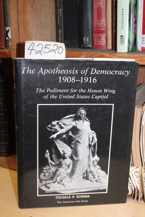 Somma, Thomas P.: The Apotheosis of Democracy, 1908-1916: The Pediment for th...