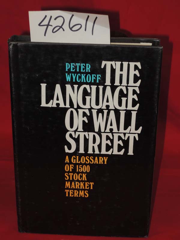 Wyckoff, Peter: The Language of Wall Street.  A Glossary of 1500 Stock Market...
