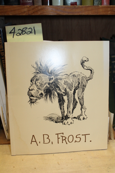 Harris, Gene E.: Arthur Burdett Frost 1851 - 1928 Artist and Humorist