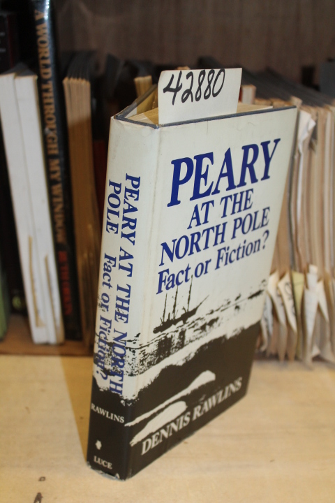Rawlins, Dennis: Peary At The North Pole: Fact or Fiction?