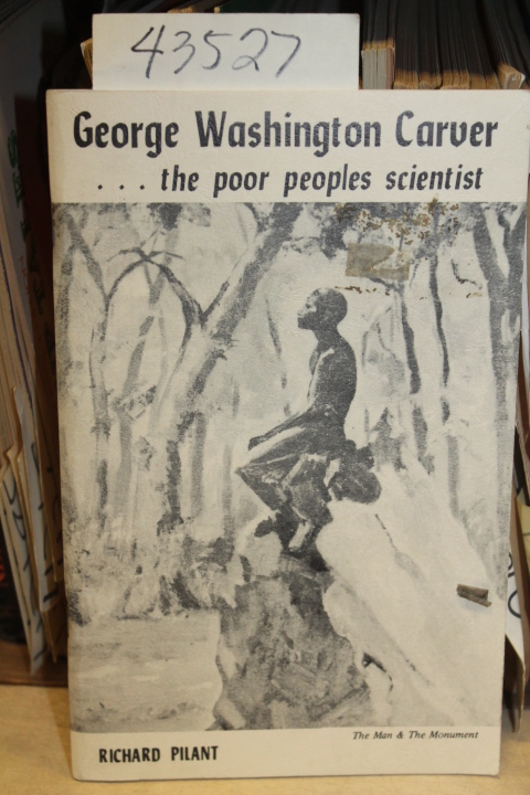 Pilant, Richard: George Washington Carver . . .  the poor peoples scientist