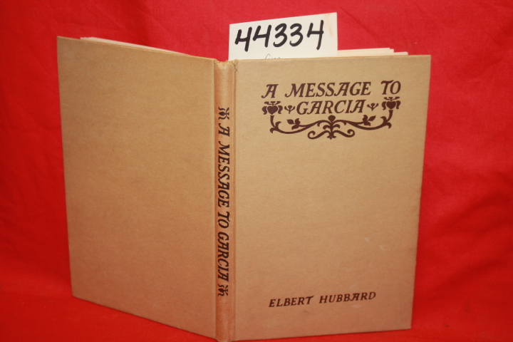 Hubbard, Elbert: A Message To Garcia And Other Essays