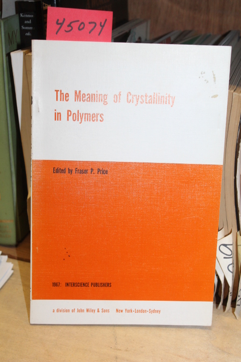 Price, Fraser P.: Meaning of Crystallinity in Polymers: No. 18 Journal of Pol...
