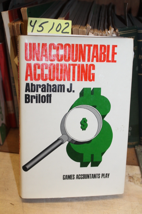 Briloff, Abraham J: Unaccountable Accounting: Games Accountants Play