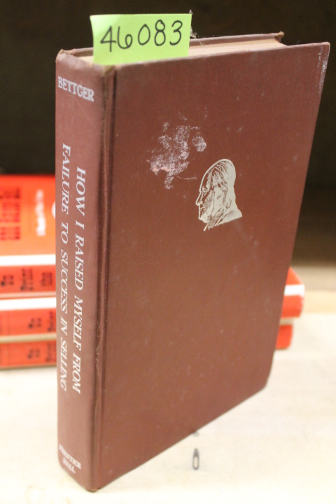 Bettger, Frank: How I Raised Myself From Failure to Success in Selling