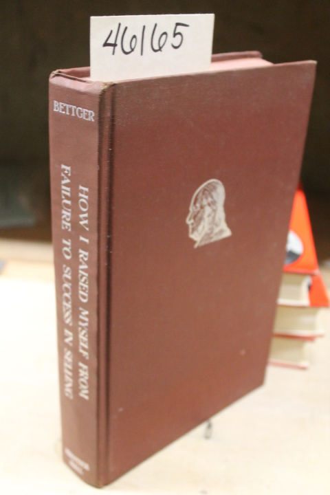 Bettger, Frank: How I Raised Myself from Failure to Success in Selling. SIXTH...