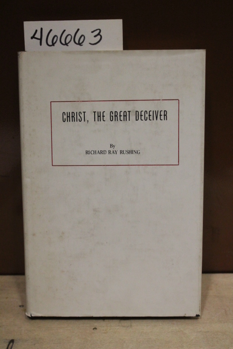 Rushing, Richard Ray: Christ the Great Deciever