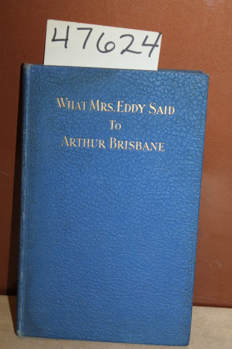 Eddy, Mary Baker: What Mrs. Eddy Said to Arthur Brisbane The Celebrated Inter...