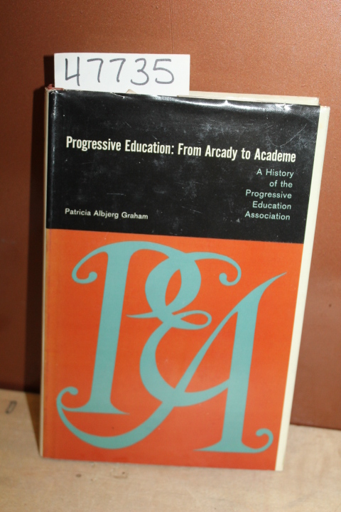 Graham, Patricia Albjerg: Progressive Education: From Arcady to Academe A His...