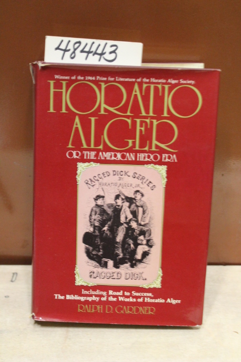Gardner, Ralph D.: Horatio Alger: Or, the American Hero Era