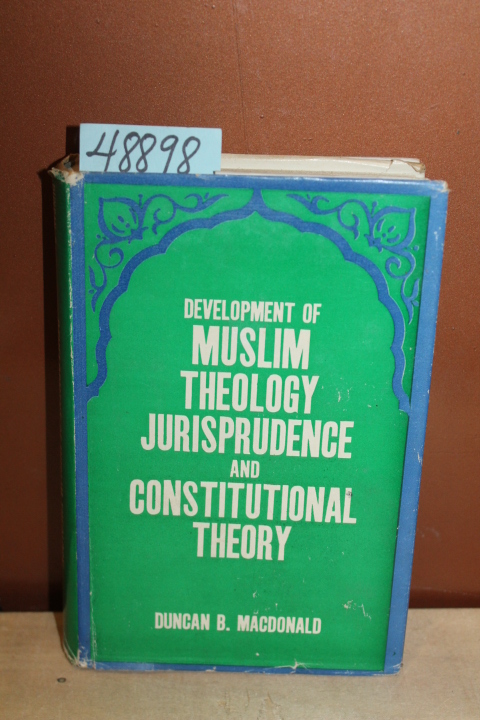 Macdonald, Duncan B.: Development of Muslim Theology Jurisprudence and Consti...