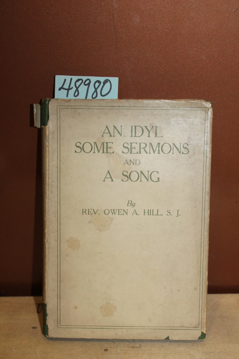 Hill, Rev. Owen A.: An Idyl Some Sermons and A Song