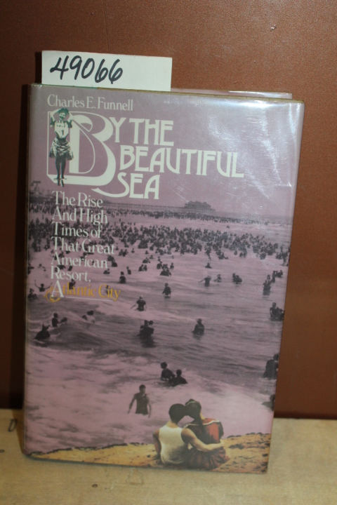 Funnell, Charles E.: Atlantic City By The Beautiful Sea: The Rise and High Ti...