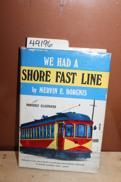 Borgnis, Mervin E.: We Had a Shore Fast Line The Trolley Railroad of Atlantic...