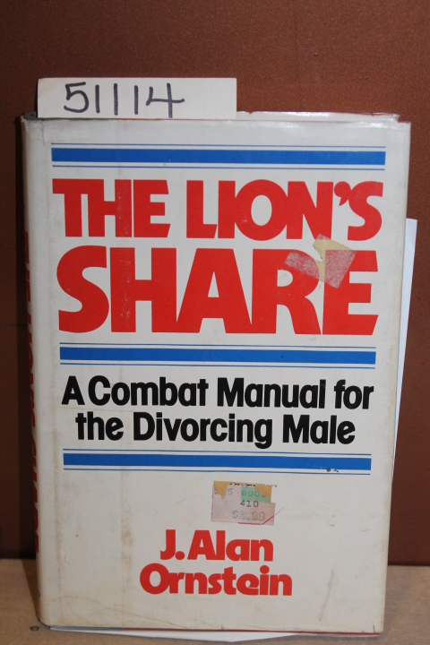 Ornstein, J. Alan: The Lion's Share, A Combat Manual for the Divorcing Male