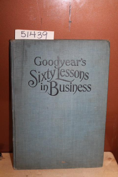 Goodyear, Samuel H.: Goodyear's Sixty Lessons in Business