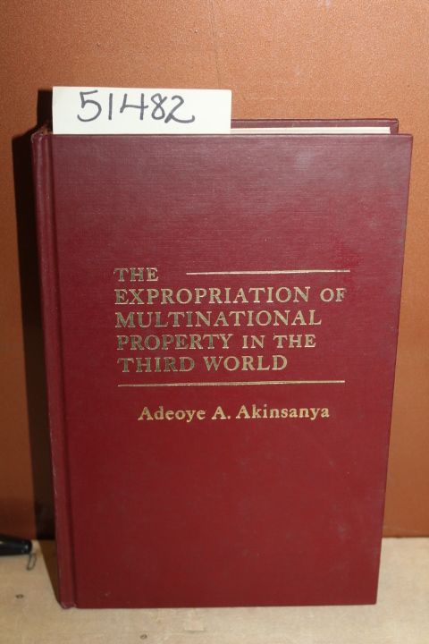 Akinsanya, Adeoye A.: The Expropriation of Multinational Property in the Thir...