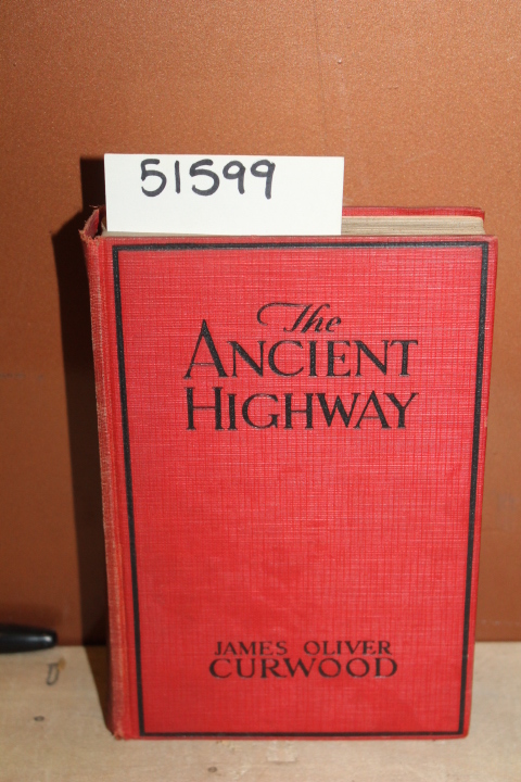 Curwood, James Oliver: The Ancient Highway: A Novel of High Hearts and Open R...