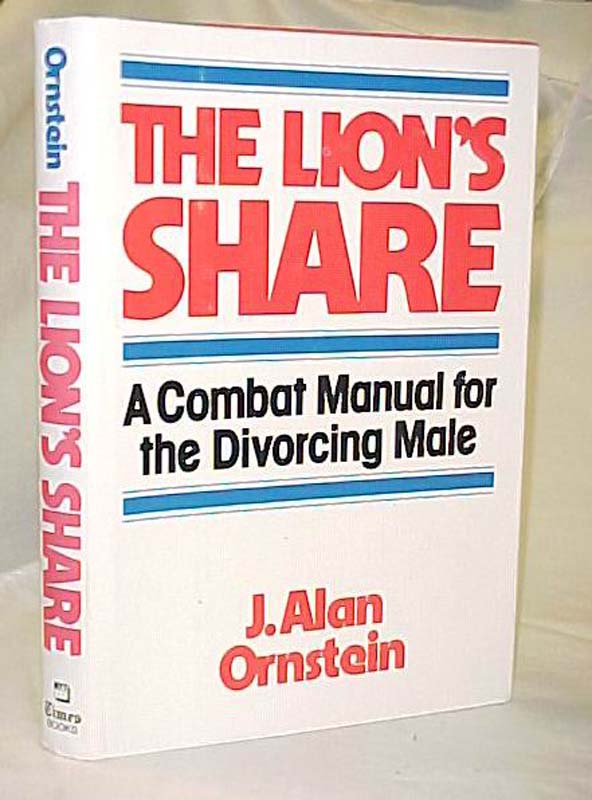 Ornstein, J. Alan: The Lion's Share; A Combat Manual for the Divorcing Male