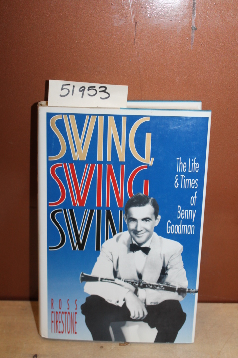 FIRESTONE, ROSS: SWING,SWING,SWING THE LIFE & TIMES OF BENNY GOODMAN
