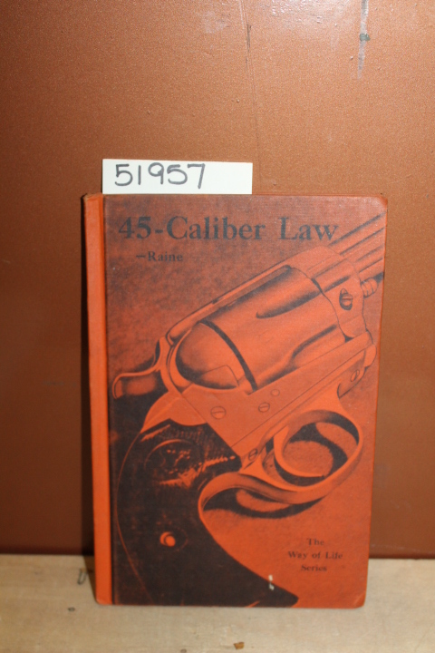 Raine, William MacLeod: 45-Caliber Law; The Ways of Life of the Frontier Peac...