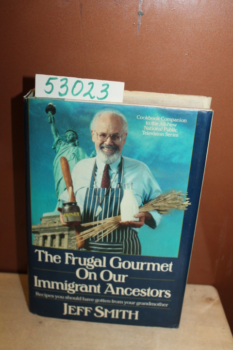 Smith, Jeff: The Frugal Gourmet On Our Immigrant Ancestors: Recipes You Shoul...