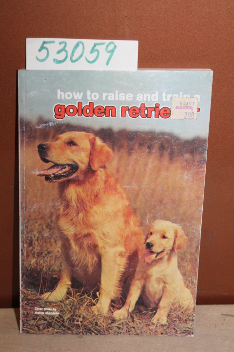 Miller, Evelyn: How To Raise and Train A Golden Retriever