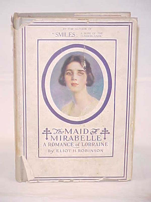 Robinson, Eliot H.: The Maid of Mirabelle; A Romance of Lorraine