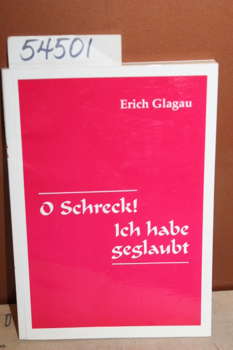 Glagau, Erich: O Schreck! Ich habe geglaubt.  Oh fright! I believed.