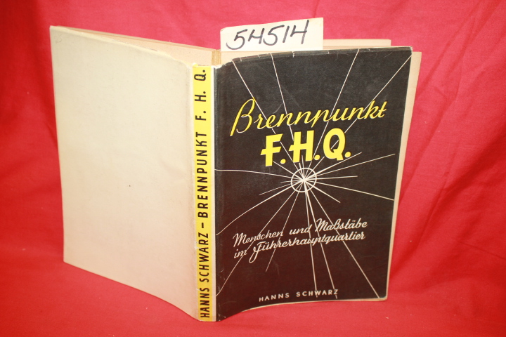 Schwarz, Hanns: Brennpunkt F.H.Q.  Menschen und MaBstabe im Fuhrerhauptquarti...