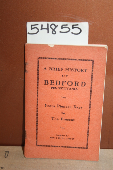 Gilchrist, Annie M.: A Brief History of Bedford Pennsylvania from Pioneer Day...
