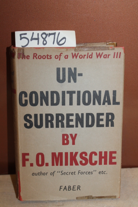 MIKSCHE, F. O.: UNCONDITIONAL SURRENDER: the roots of a World War II