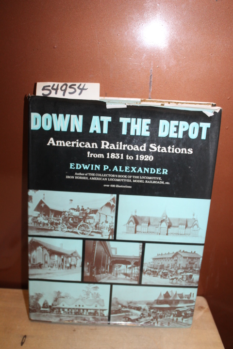 Alexander, Edwin P.: Down At The Depot: American Railroad Stations from 1831 ...